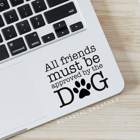 All Friends Must be Approved by the Dog Vinyl Decal (Black)