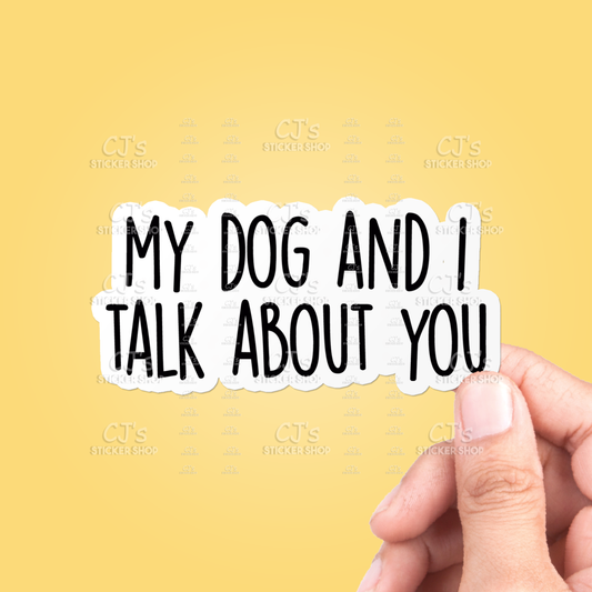 My Dog And I Talk About You Sticker Funny Vinyl Decal