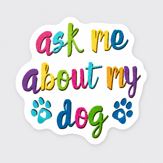 Ask Me About My Dog Vinyl Sticker