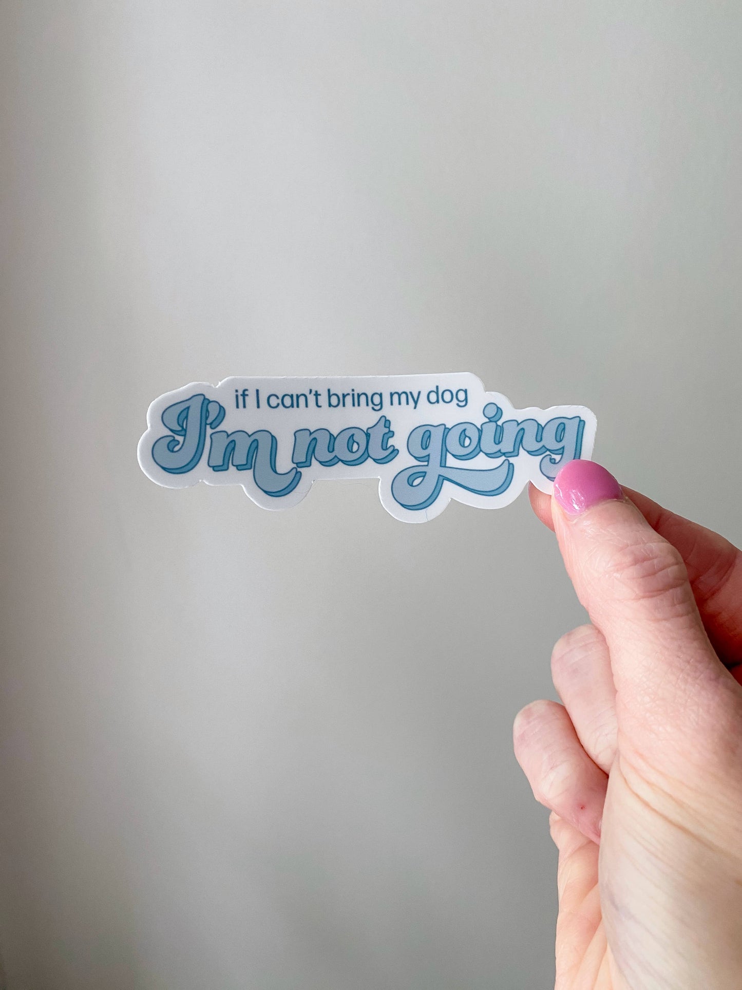 If I Can't Bring My Dog I'm Not Going Dog Mom Sticker
