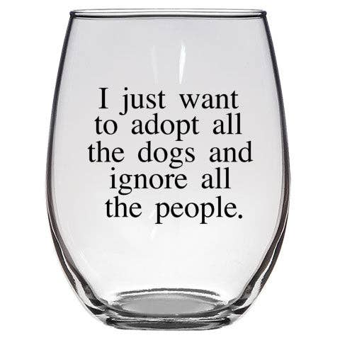 "I Just Want to Adopt All the Dogs and Ignore All the People" – Wine Glass