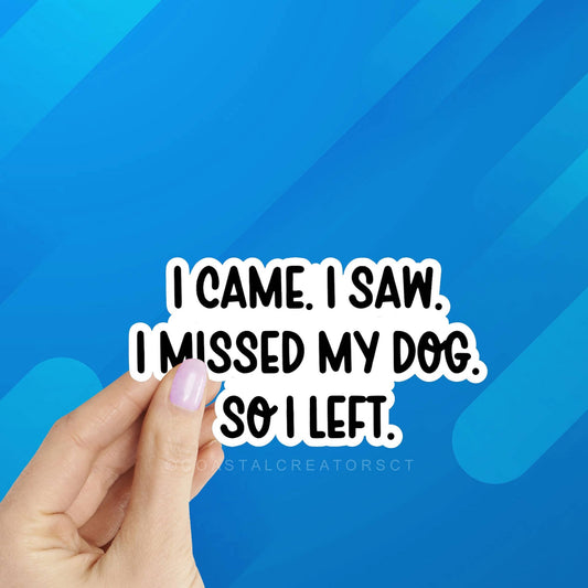 I Came. I Saw. I Missed My Dog. So I Left Laptop Sticker